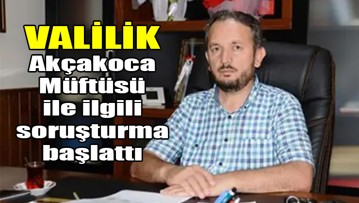 Akçakoca ilçe müftüsü Şaban Soytekinoğlu hakkında soruşturma başlatıldı