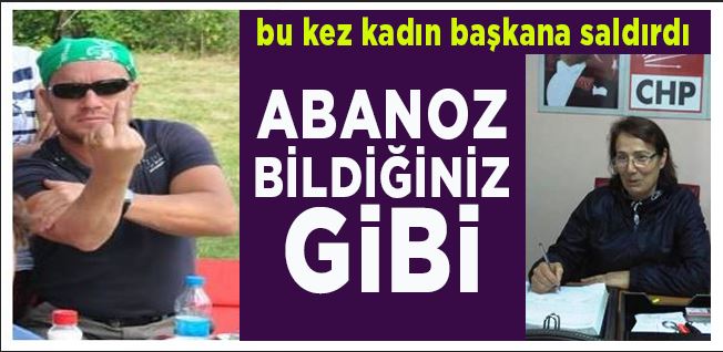 CHP İlçe Başkanı Abanoz Kadın Başkana Yaptığı Saldırıyla Bir Kez Daha Gündem Oldu