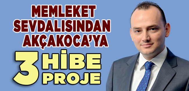 Burhan Özdemir Akçakoca’ya 3 Hibe Proje Kazandırıyor