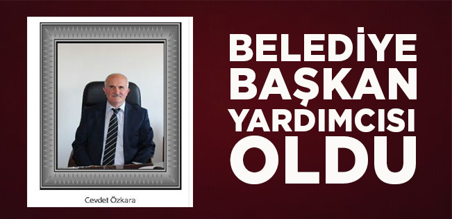 Cevdet Özkara Belediye Başkan yardımcılığına getirildi…