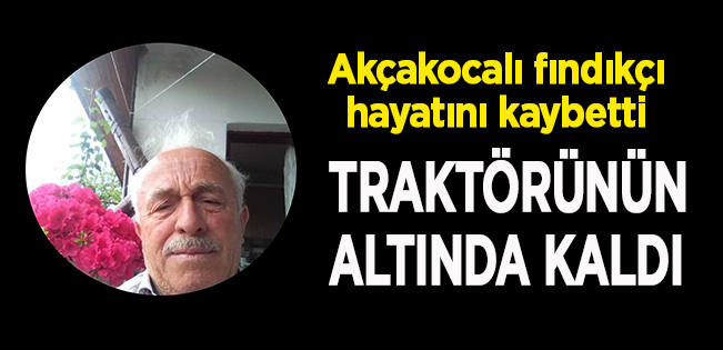 AKÇAKOCA’DA TRAKTÖR DEVRİLDİ: 1 ÖLÜ…