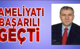 Esnaf Odası Başkanı Hikmet Sarıoğlu’nun Kalp Kapakçığı Değişti