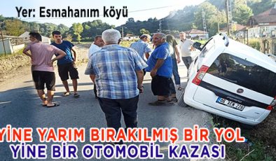 Esmahanım’da yarım bırakılmış yol az kalsın can alıyordu