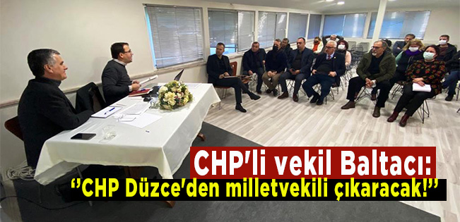 CHP’li vekil Baltacı: CHP Düzce’den milletvekili çıkaracak!