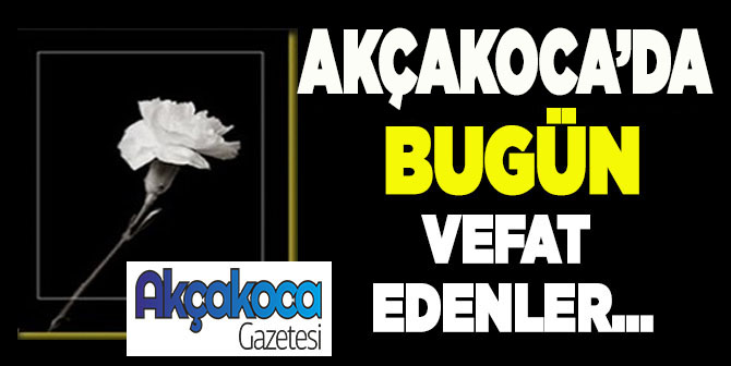 Akçakoca’da Bugün Vefat Edenler… 19 Kasım 2022 Cumartesi