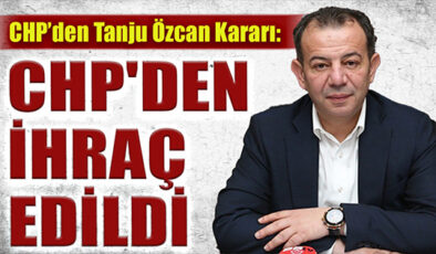 TANJU ÖZCAN İÇİN KARAR!.. CHP’DEN İHRAÇ EDİLDİ