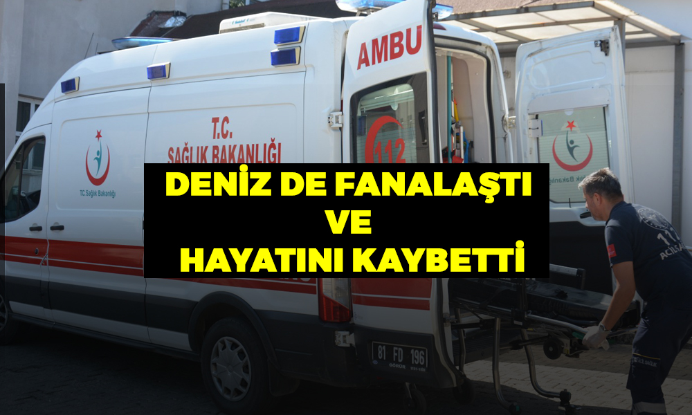 DENİZ DE FANALAŞTI VE HAYATINI KAYBETTİ