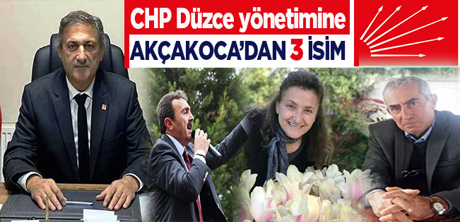 CHP’NİN DÜZCE YÖNETİMİNE AKÇAKOCA’DAN 3 İSİM…