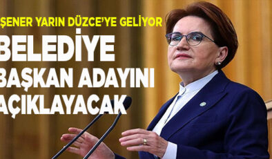 AKŞENER, İYİ PARTİ’NİN DÜZCE BELEDİYE BAŞKAN ADAYINI AÇIKLAYACAK