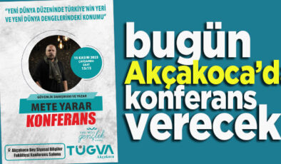 METE YARAR BUGÜN AKÇAKOCA’DA KONFERANS VERECEK