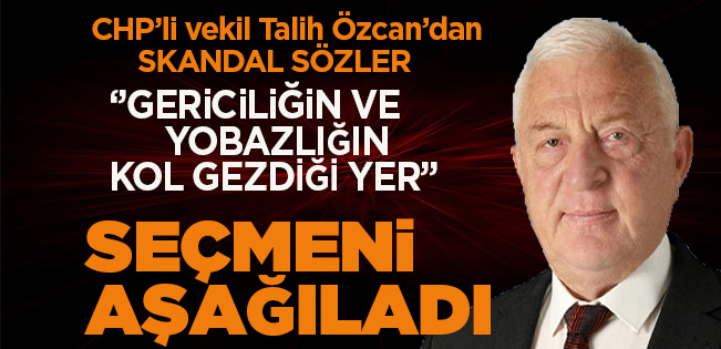 CHP’li Talih Özcan’dan skandal sözler: Oyuna muhtaç olduğu seçmeni aşağıladı