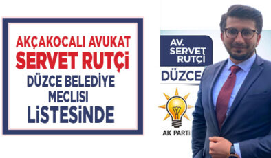 AKÇAKOCALI AVUKAT SERVET RUTÇİ DÜZCE BELEDİYE MECLİSİ LİSTESİNİN ÜST SIRALARINDA