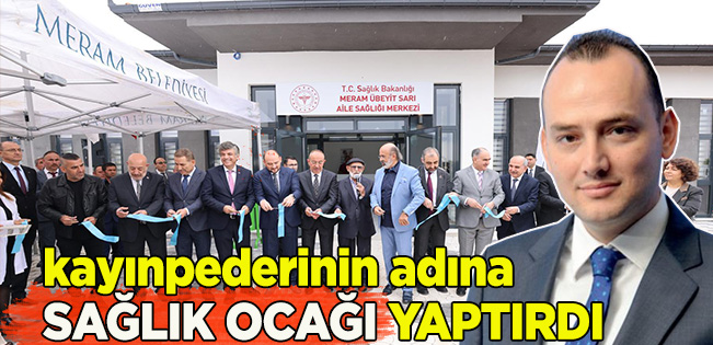 Burhan Özdemir Bu Kez Kayınpederinin Adına Sağlık Ocağı Yaptırdı