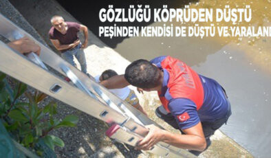 GÖZLÜĞÜ KURTARAYIM DERKEN KÖPRÜDEN DÜŞTÜ