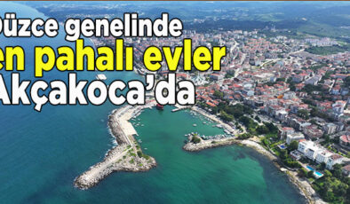 EN PAHALI EVLER AKÇAKOCA’DA… İŞTE KONUT FİYATLARI