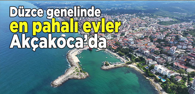 EN PAHALI EVLER AKÇAKOCA’DA… İŞTE KONUT FİYATLARI