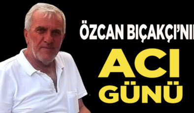 ÖZCAN BIÇAKCI’NIN KAYINPEDERİ VEFAT ETTİ