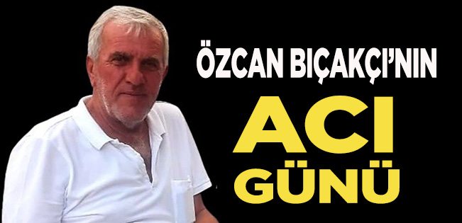 ÖZCAN BIÇAKCI’NIN KAYINPEDERİ VEFAT ETTİ