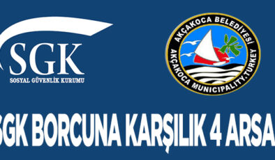 AKÇAKOCA BELEDİYESİ SGK BORCUNA KARŞILIK 4 ARSA VERİYOR