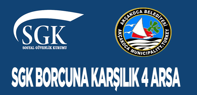 AKÇAKOCA BELEDİYESİ SGK BORCUNA KARŞILIK 4 ARSA VERİYOR