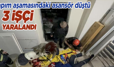 YAPIM AŞAMASINDA ASANSÖR DÜŞTÜ 3 İŞÇİ YARALANDI