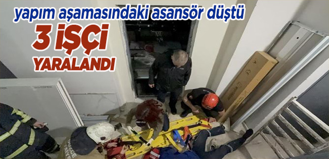 YAPIM AŞAMASINDA ASANSÖR DÜŞTÜ 3 İŞÇİ YARALANDI