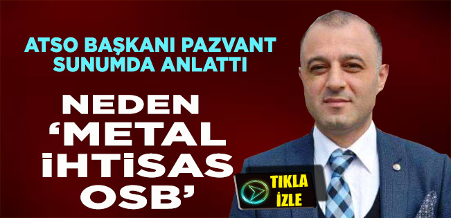 ATSO BAŞKANI PAZVANT METAL İHTİSAS OSB KONUSUNDA KATILIMCILARI AYDINLATTI