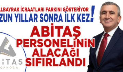 ALBAYRAK İCRAATLARI FARKINI GÖSTERİYOR… ABİTAŞ PERSONELİNİN ALACAĞI SIFIRLANDI