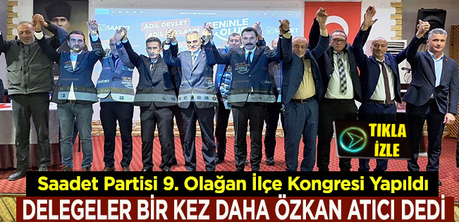 SAADET PARTİSİ İLÇE KONGRESİ YAPILDI… DELEGELER ÖZKAN ATICI’YI BİR KEZ DAHA BAŞKAN SEÇTİ