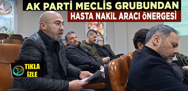 AK PARTİ MECLİS GRUBU AMBULANSLARIN YENİDEN KULLANILMASINA DAİR TEKLİF VERDİ