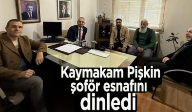 KAYMAKAM PİŞKİN İLÇE ŞOFÖRLERİNİN SORUNLARINI DİNLEDİ