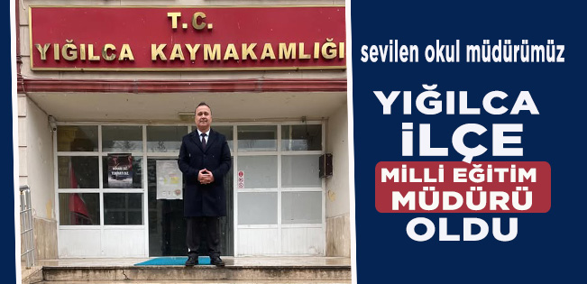 ÇALIŞKAN MÜDÜRÜMÜZ HASAN YALILI YIĞILCA’YA İLÇE MİLLİ EĞİTİM MÜDÜRÜ OLARAK ATANDI