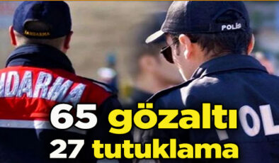 65 Gözaltı 27 Tutuklama!