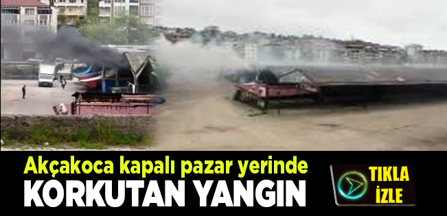 AKÇAKOCA’DA KAPALI PAZAR YERİNDE YANGIN PANİĞİ