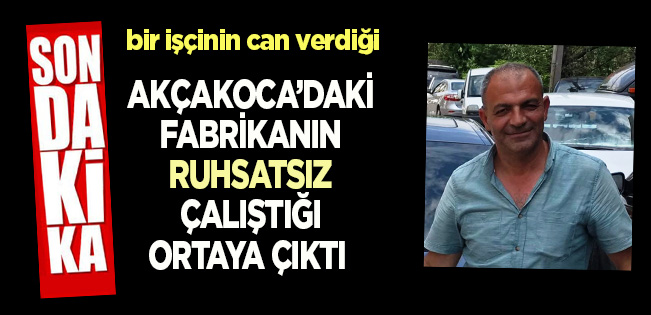 ÖLÜMLÜ KAZANIN YAŞANDIĞI FABRİKANIN RUHSATSIZ ÇALIŞTIĞI ORTAYA ÇIKTI