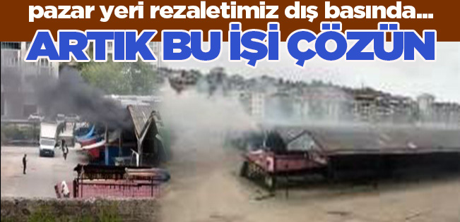 KAPALI PAZAR YERİ ARTIK YA YENİDEN YAPILMALI YA DA BU VEBALİ TAŞIYANLAR BELLİ OLMALI
