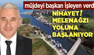 MELENAĞZI KÖY YOLUNA BAŞLANIYOR…