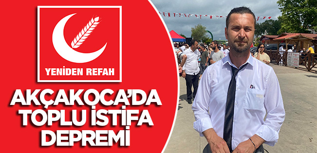 YENİDEN REFAH PARTİSİ AKÇAKOCA TEŞKİLATI TOPLUCA İSTİFA ETTİ