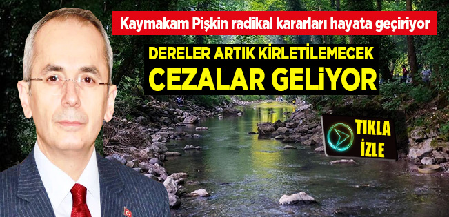 KAYMAKAM PİŞKİN’DEN SERT MESAJ: “DERELERE PİSLİK AKITAN CEZASINI ÖDER!”