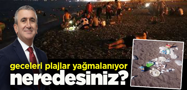 GECELEYİN SAHİLLER PLAJ KEYFİ DEĞİL, GECE KONDU KEYFİNE DÖNÜŞÜYOR!