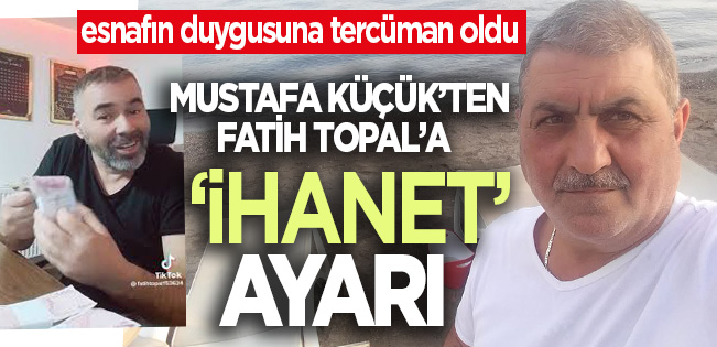İŞ İNSANI MUSTAFA KÜÇÜK’TEN FATİH TOPAL’A TOKAT GİBİ TEPKİ!