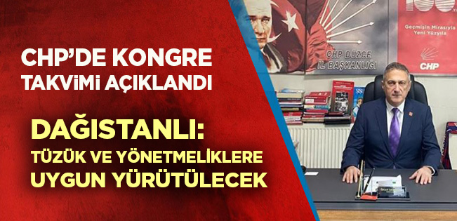 CHP’DE KONGRE TAKVİMİ AÇIKLANDI… DAĞISTANLI: TÜZÜK VE YÖNETMELİKLERE UYGUN YÜRÜTÜLECEK