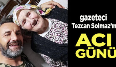 Gazeteci Tezcan Solmaz’ın Acı Günü… Anaannesi Hayatını Kaybetti
