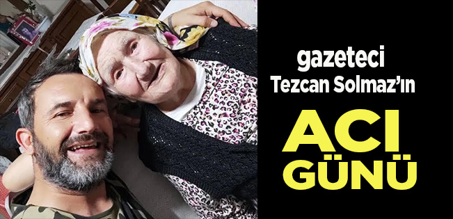 Gazeteci Tezcan Solmaz’ın Acı Günü… Anaannesi Hayatını Kaybetti