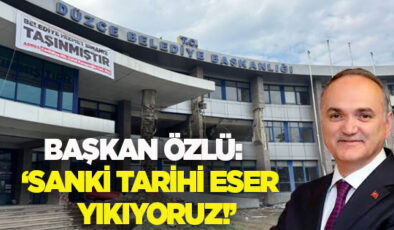 BAŞKAN ÖZLÜ’DEN ‘İSTEMEZÜKÇÜLERE’ CEVAP: SANKİ TARİHİ ESER YIKIYORUZ