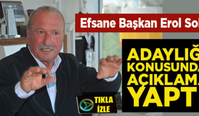 EFSANE BAŞKAN EROL SOLAK ADAYLIĞIYLA İLGİLİ AÇIKLAMA YAPTI