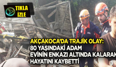 AKÇAKOCA’DA TRAJİK OLAY: 80 YAŞINDAKİ DURSUN SANDAL EVİNİN ENKAZI ALTINDA KALARAK HAYATINI KAYBETTİ