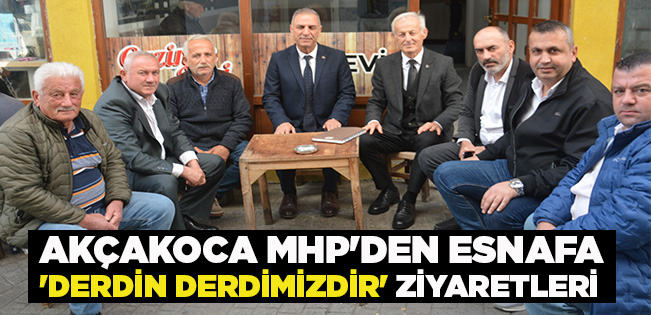 AKÇAKOCA MHP’DEN ESNAFA ‘DERDİN DERDİMİZDİR’ ZİYARETLERİ