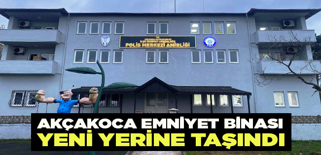 AKÇAKOCA İLÇE EMNİYET MÜDÜRLÜĞÜ YENİ HİZMET BİNASINA TAŞINDI
