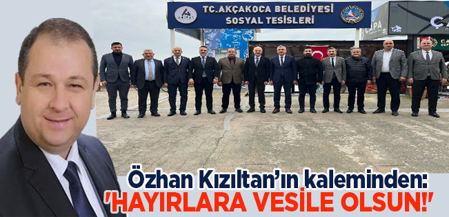 ÖZHAN KIZILTAN’IN KÖŞE YAZISI: ‘HAYIRLARA VESİLE OLSUN!’
